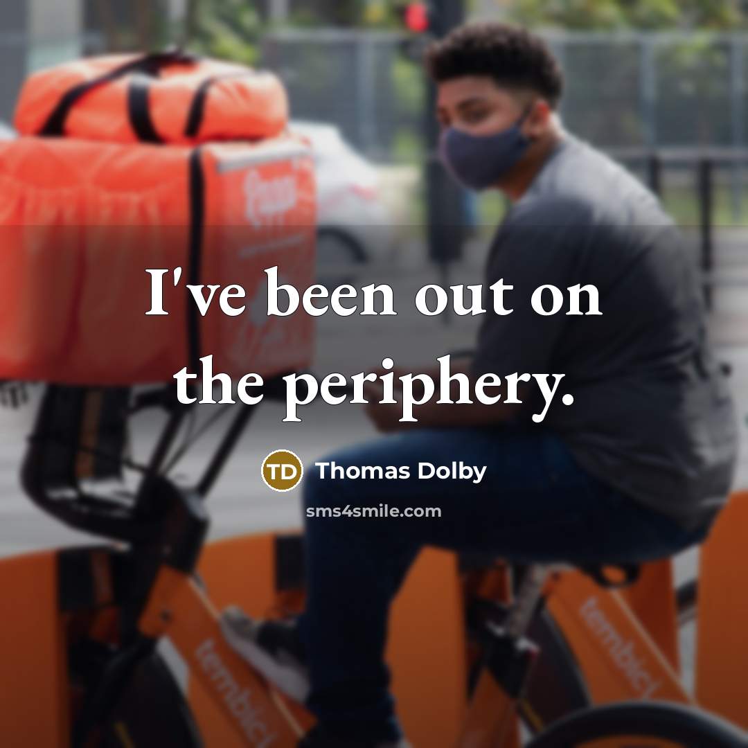 “I've been out on the periphery.” quote by Thomas Dolby