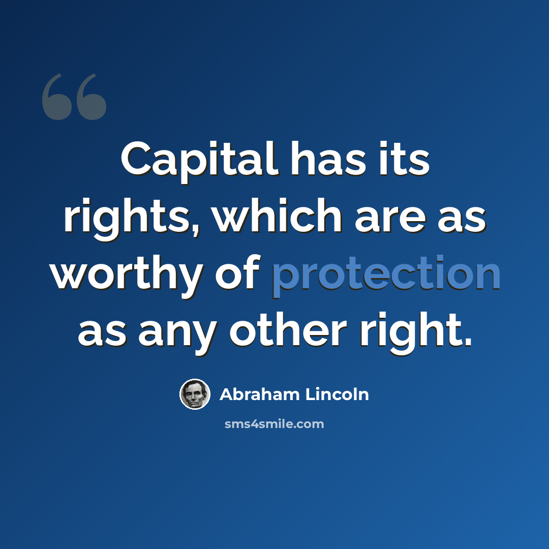 “Capital has its rights, which are as worthy of protection as any other right.” quote by Abraham Lincoln