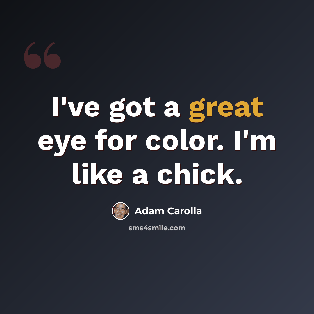 “I've got a great eye for color. I'm like a chick.” quote by Adam Carolla