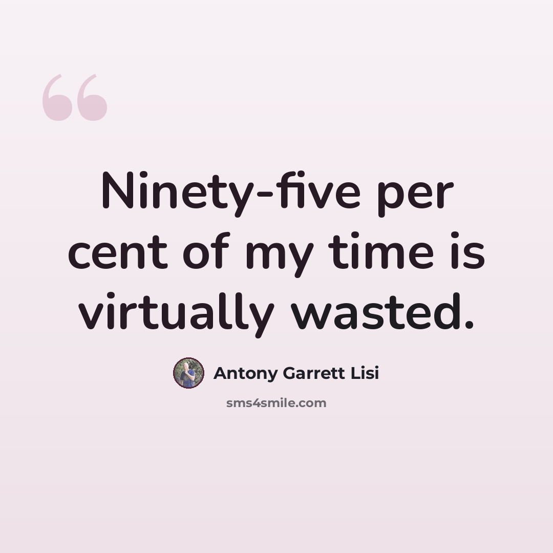 “Ninety-five per cent of my time is virtually wasted.” quote by Antony Garrett Lisi