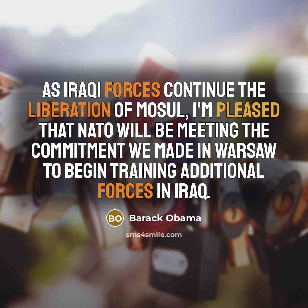 “As Iraqi forces continue the liberation of Mosul, I'm pleased that NATO will be meeting the commitment we made in Warsaw to begin training additional forces in Iraq.” quote by Barack Obama