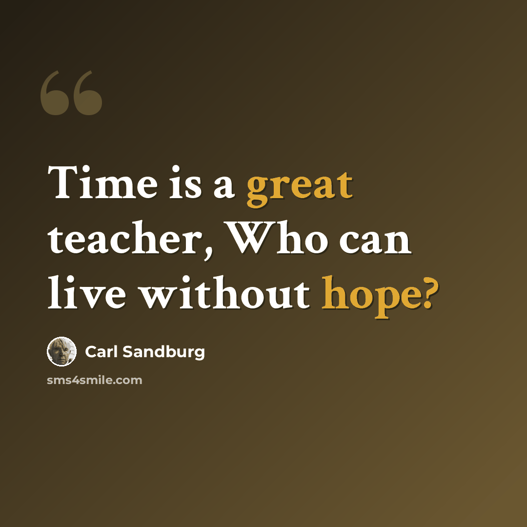 “Time is a great teacher, Who can live without hope?” quote by Carl Sandburg