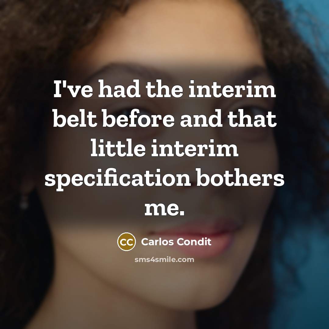 “I've had the interim belt before and that little interim specification bothers me.” quote by Carlos Condit