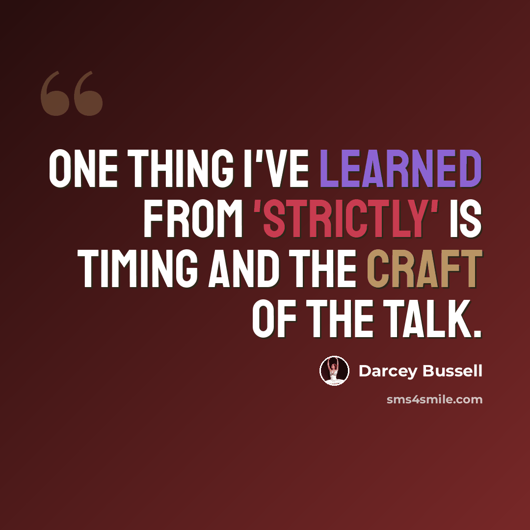 “One thing I've learned from 'Strictly' is timing and the craft of the talk.” quote by Darcey Bussell