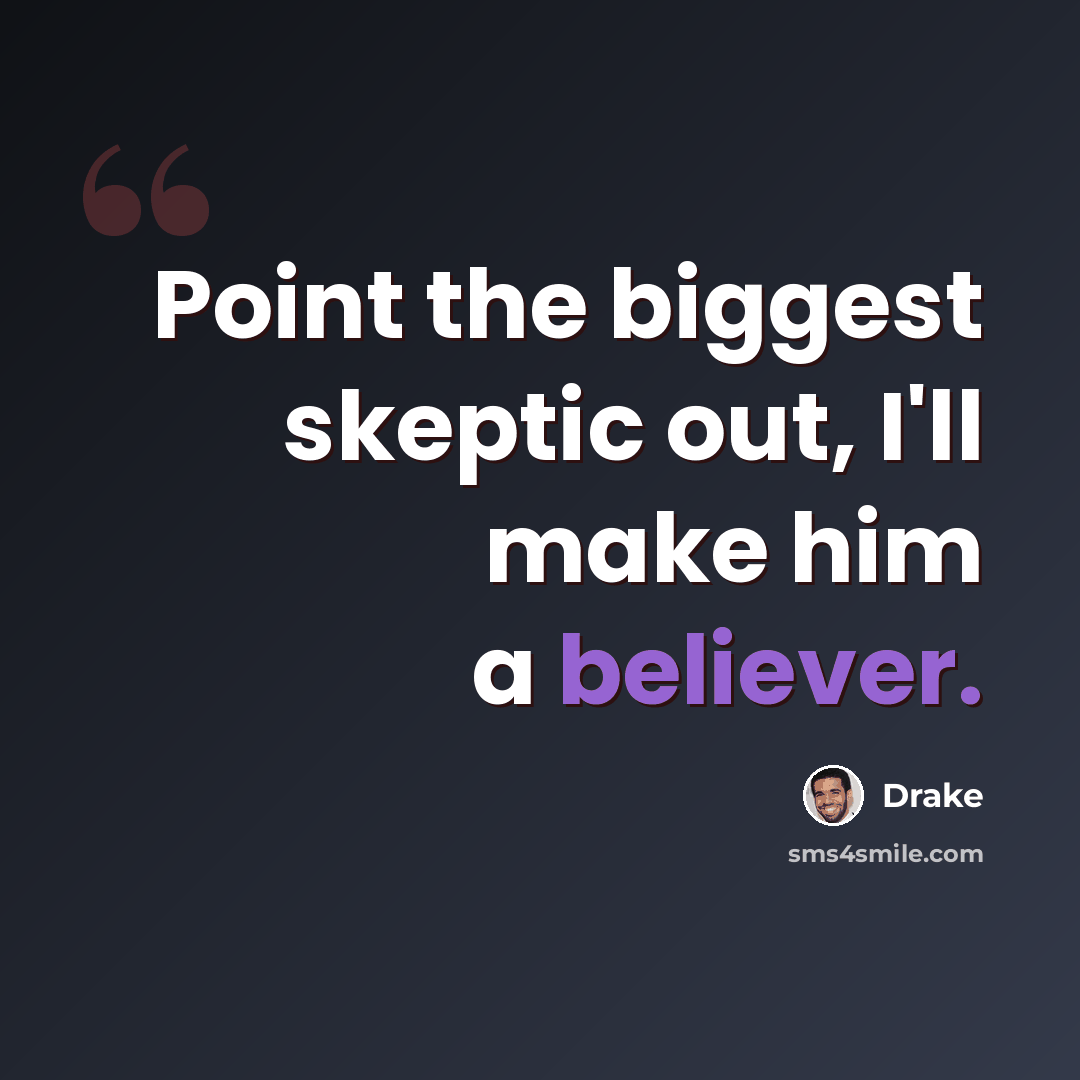 “Point the biggest skeptic out, I'll make him a believer.” quote by Drake