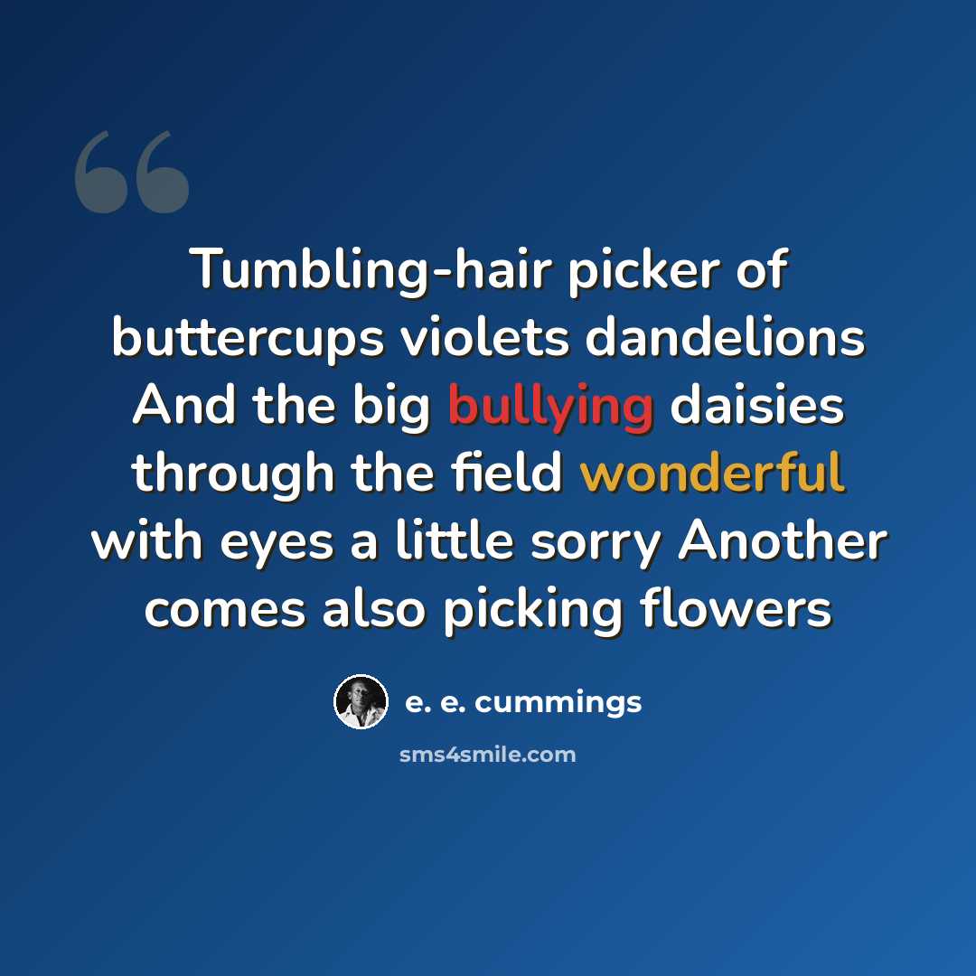 “Tumbling-hair picker of buttercups violets dandelions And the big bullying daisies through the field wonderful with eyes a little sorry Another comes also picking flowers” quote by e. e. cummings