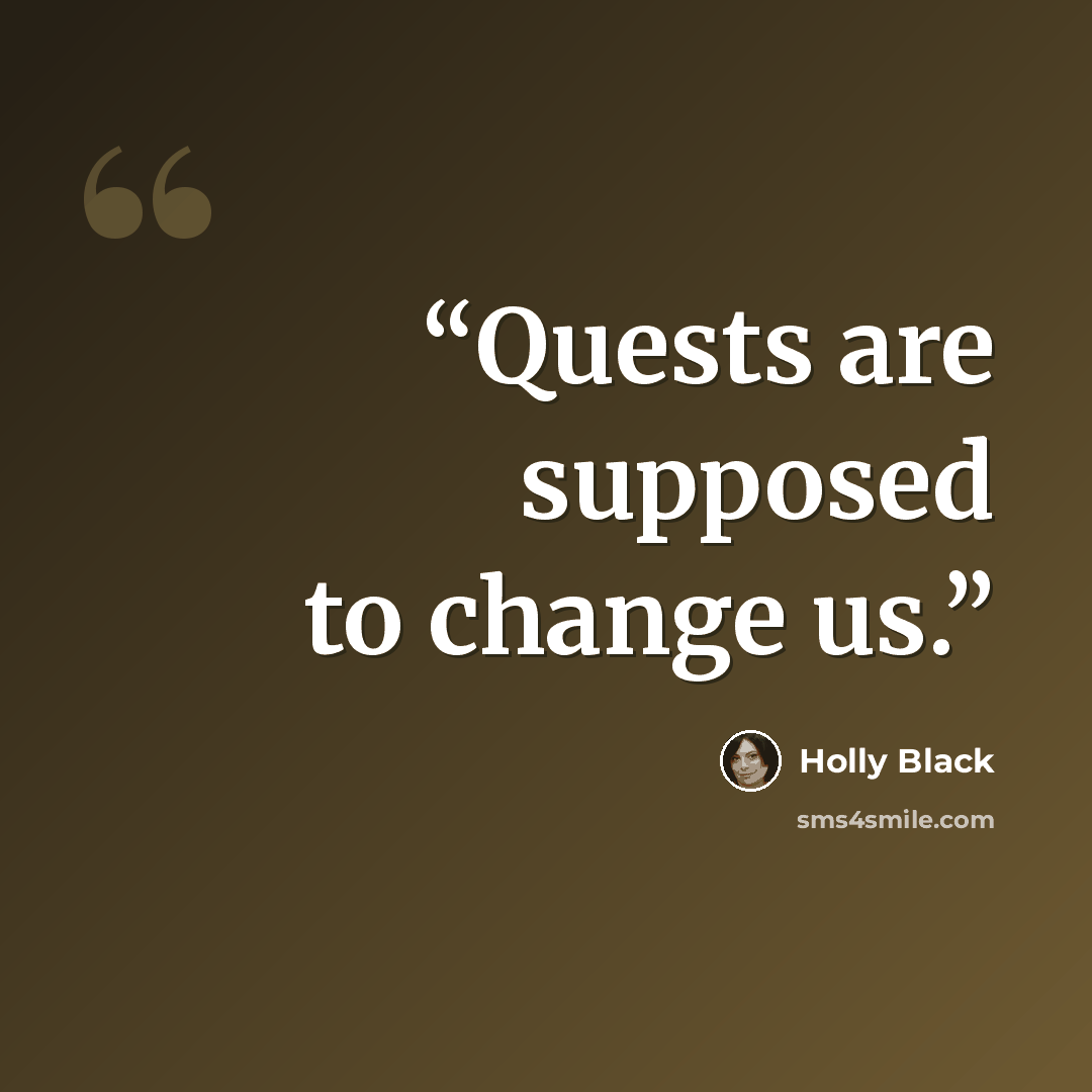 “Quests are supposed to change us.” quote by Holly Black