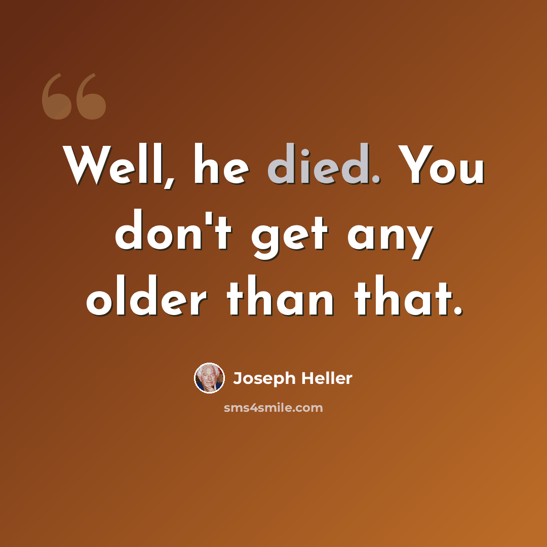 “Well, he died. You don't get any older than that.” quote by Joseph Heller