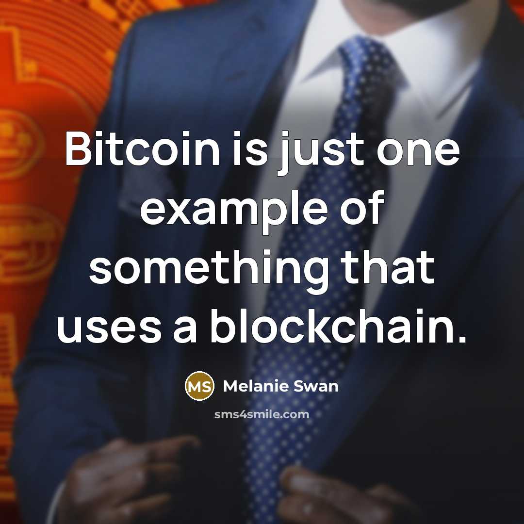 “Bitcoin is just one example of something that uses a blockchain.” quote by Melanie Swan