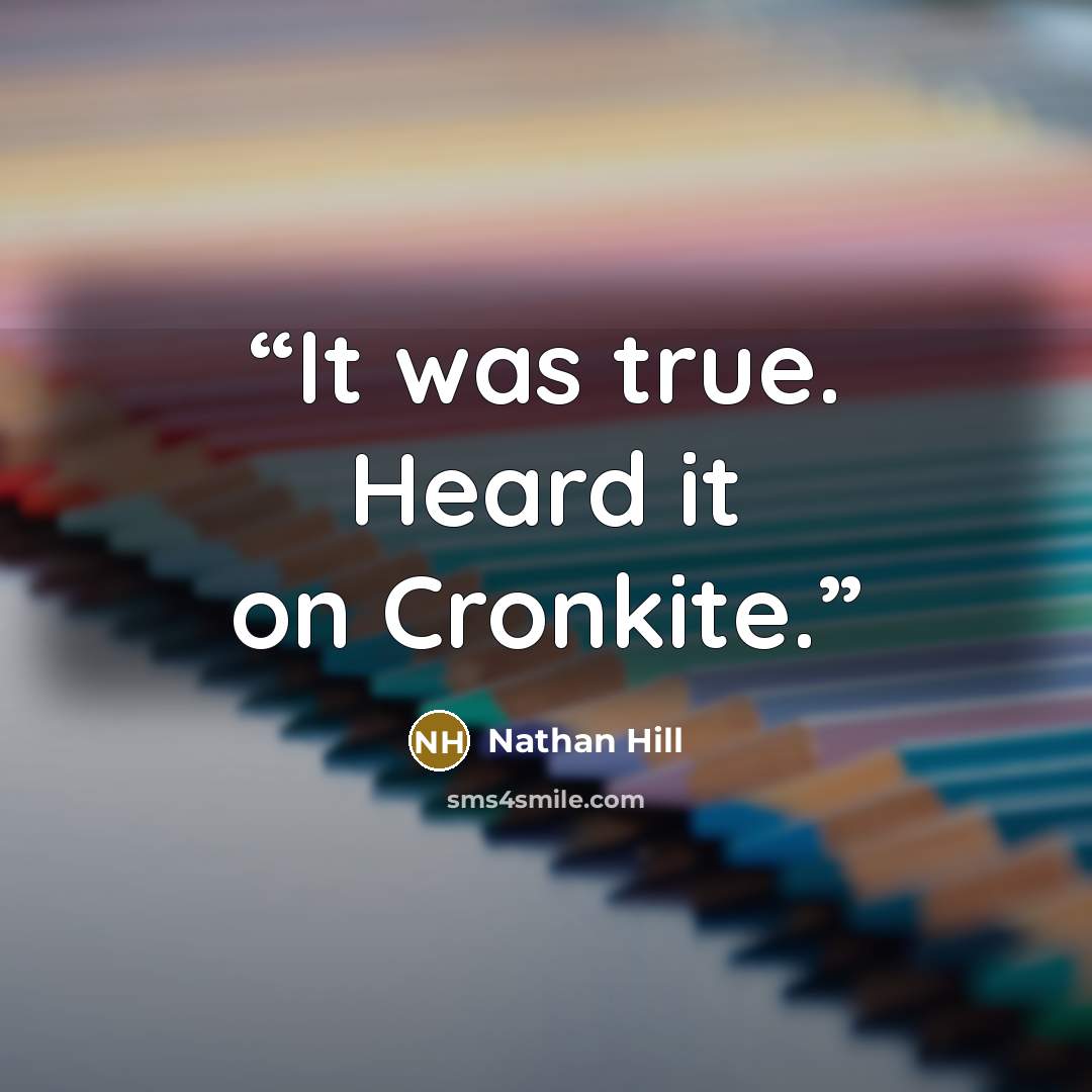 “It was true. Heard it on Cronkite.” quote by Nathan Hill