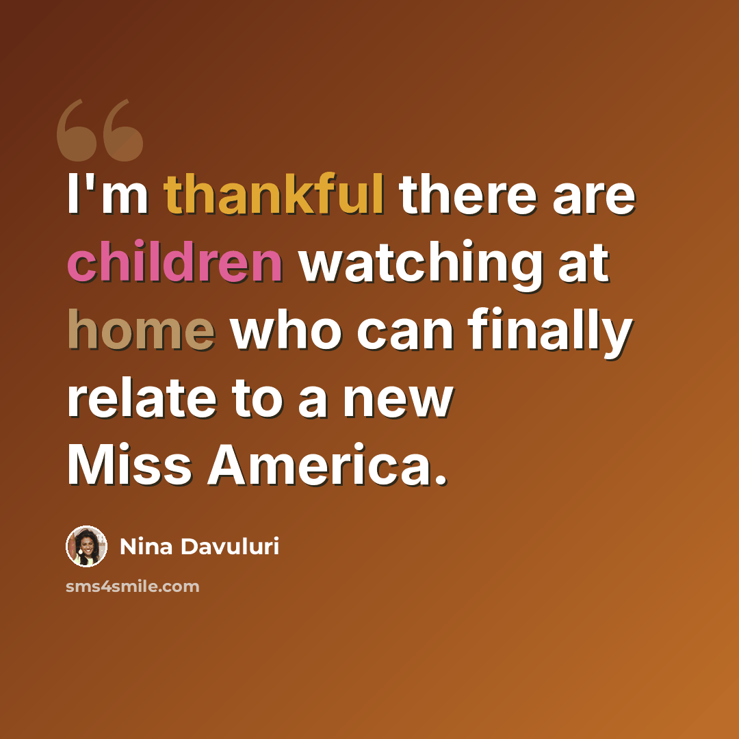 “I'm thankful there are children watching at home who can finally relate to a new Miss America.” quote by Nina Davuluri