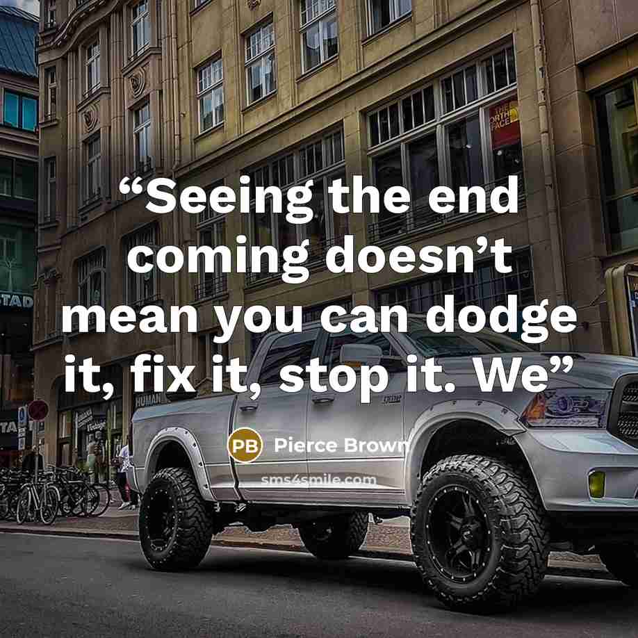 “Seeing the end coming doesn’t mean you can dodge it, fix it, stop it. We” quote by Pierce Brown