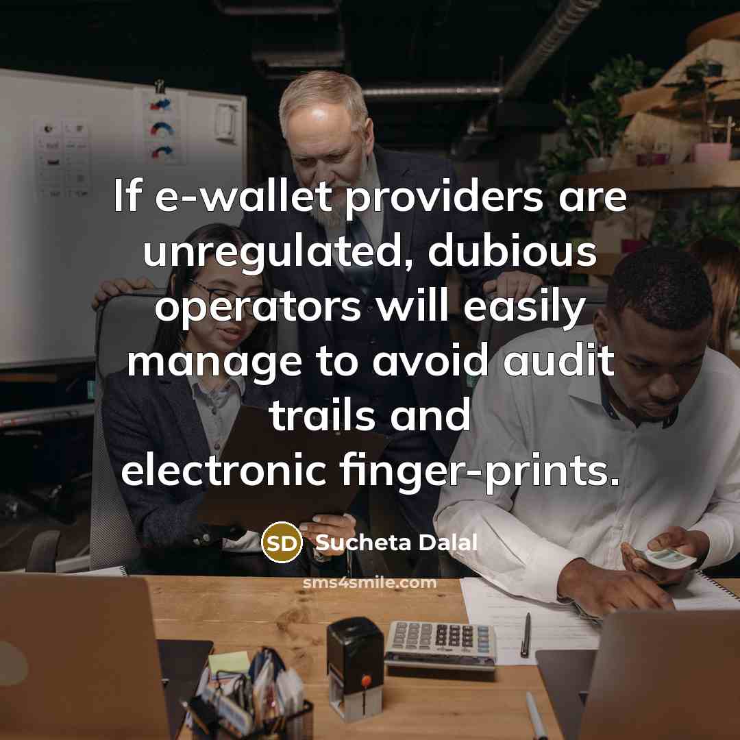“If e-wallet providers are unregulated, dubious operators will easily manage to avoid audit trails and electronic finger-prints.” quote by Sucheta Dalal