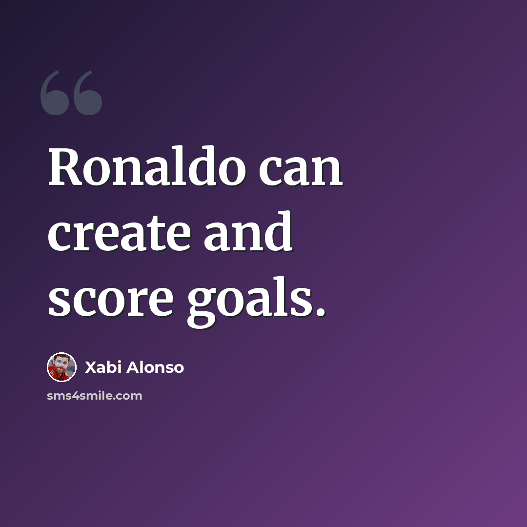 “Ronaldo can create and score goals.” quote by Xabi Alonso