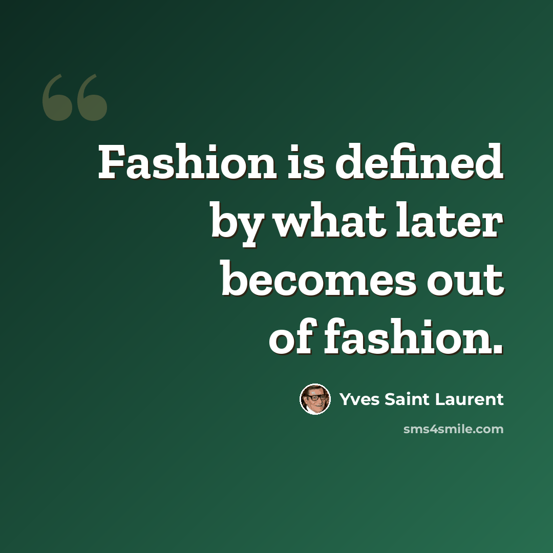 “Fashion is defined by what later becomes out of fashion.” quote by Yves Saint Laurent