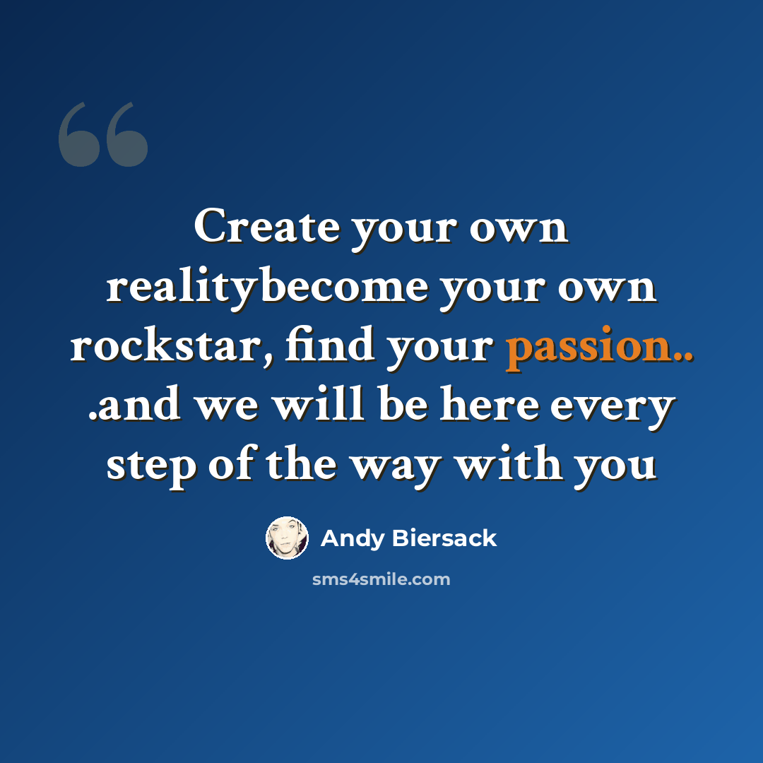 “Create your own realitybecome your own rockstar, find your passion.. .and we will be here every step of the way with you” quote by Andy Biersack