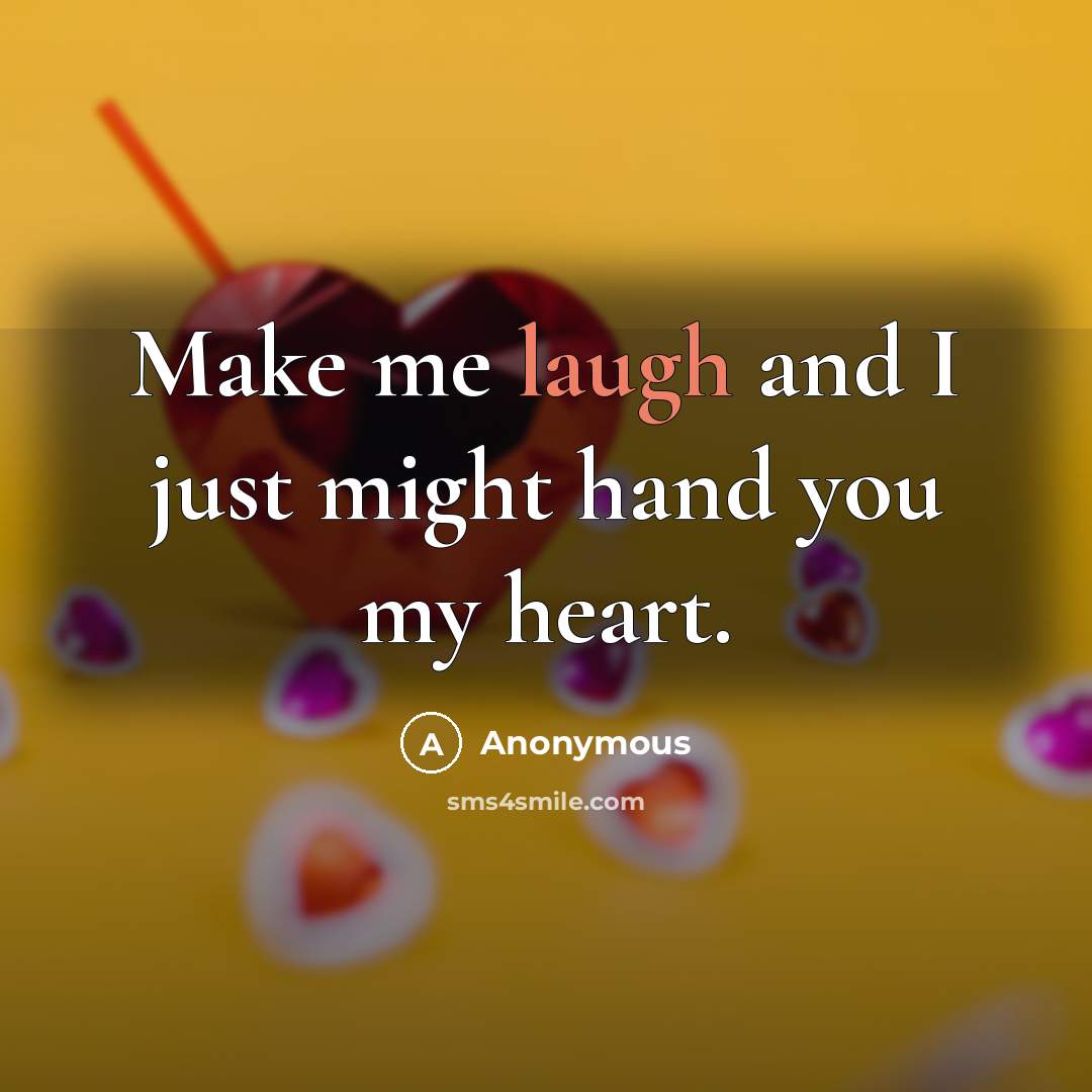 “Make me laugh and I just might hand you my heart.” quote by Anonymous