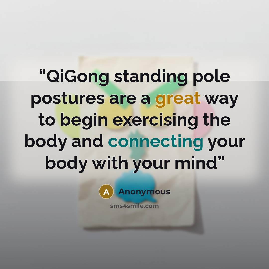 “QiGong standing pole postures are a great way to begin exercising the body and connecting your body with your mind” quote by Anonymous