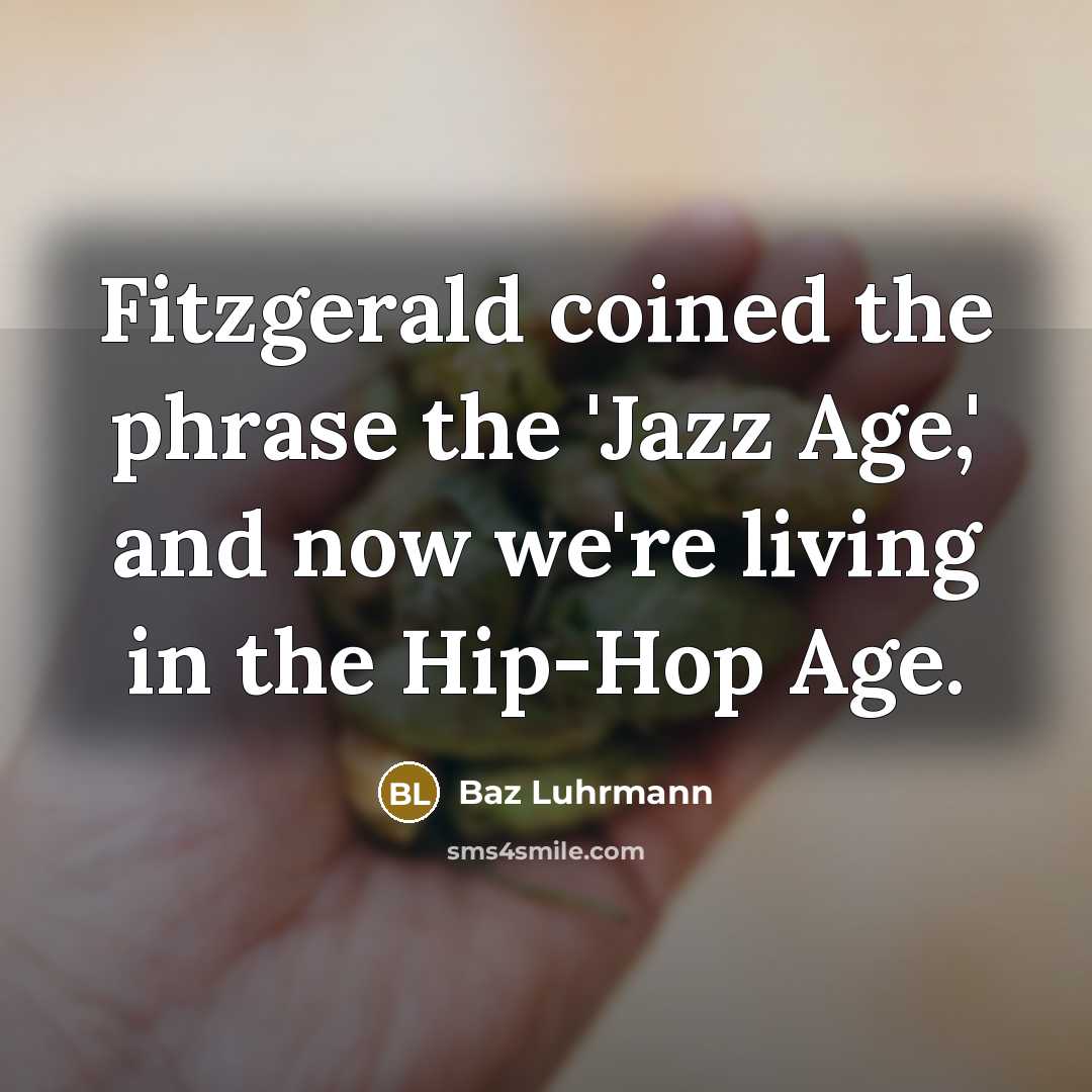 “Fitzgerald coined the phrase the 'Jazz Age,' and now we're living in the Hip-Hop Age.” quote by Baz Luhrmann