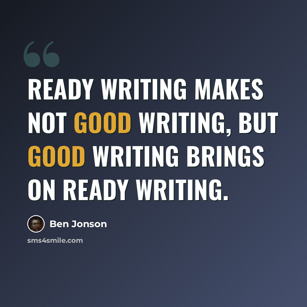 “Ready writing makes not good writing, but good writing brings on ready writing.” quote by Ben Jonson