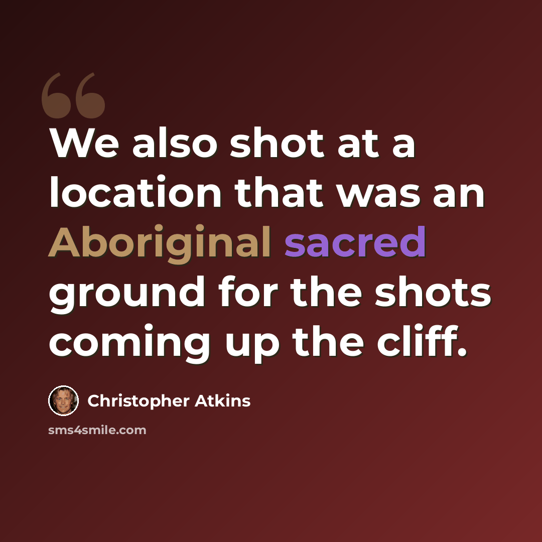“We also shot at a location that was an Aboriginal sacred ground for the shots coming up the cliff.” quote by Christopher Atkins