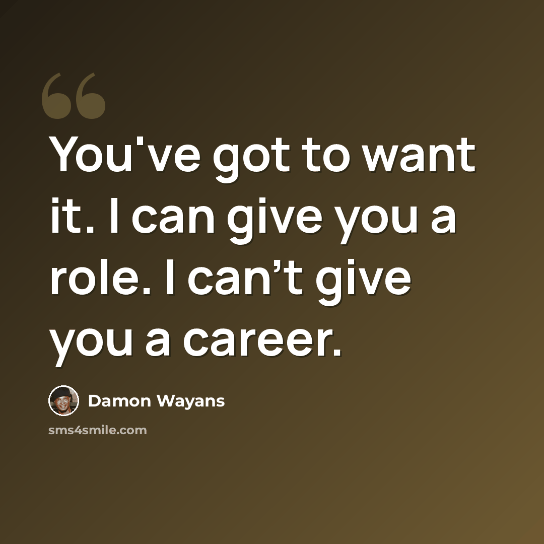 “You've got to want it. I can give you a role. I can't give you a career.” quote by Damon Wayans