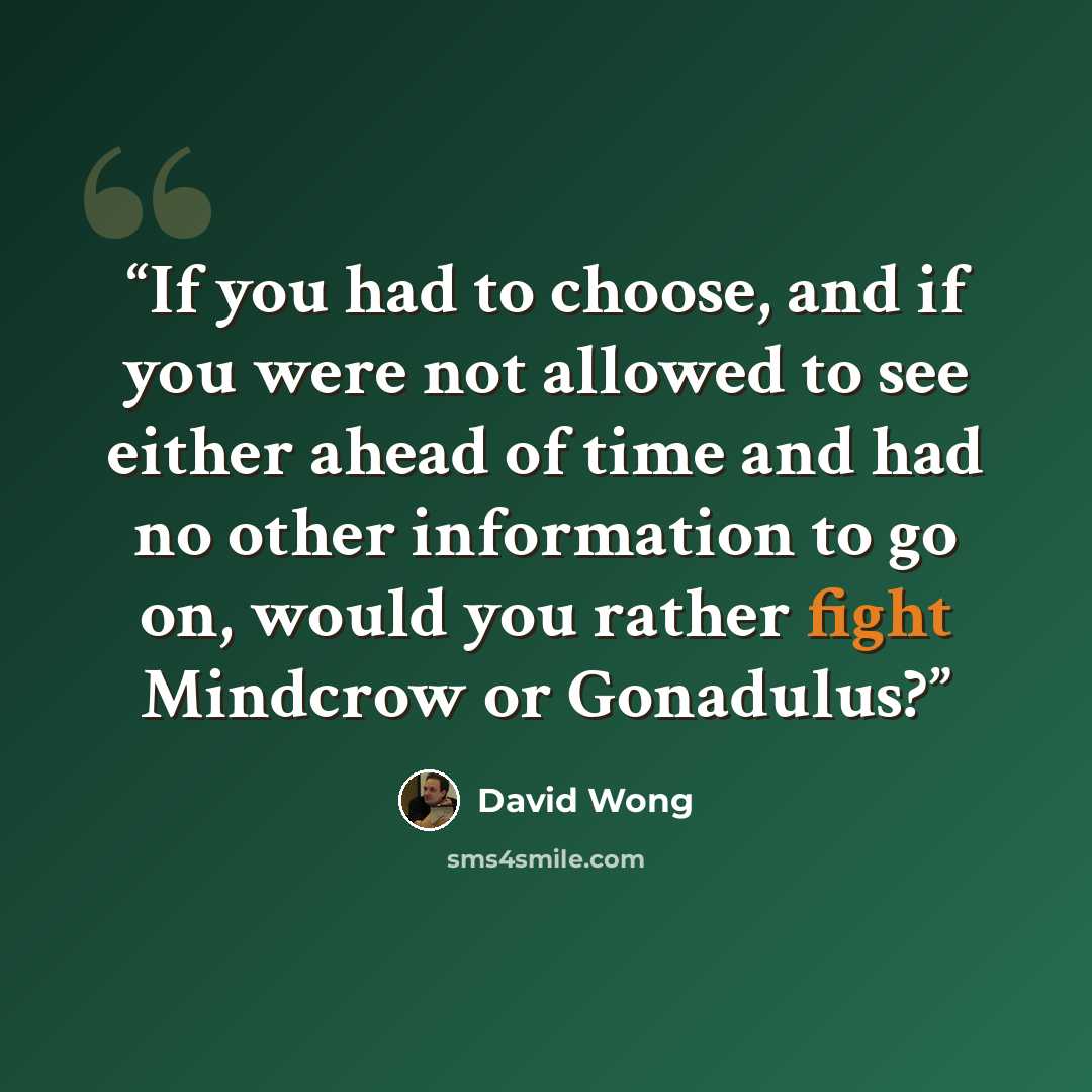 “If you had to choose, and if you were not allowed to see either ahead of time and had no other information to go on, would you rather fight Mindcrow or Gonadulus?” quote by David Wong