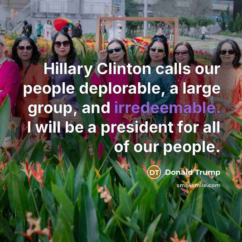 “Hillary Clinton calls our people deplorable, a large group, and irredeemable. I will be a president for all of our people.” quote by Donald Trump