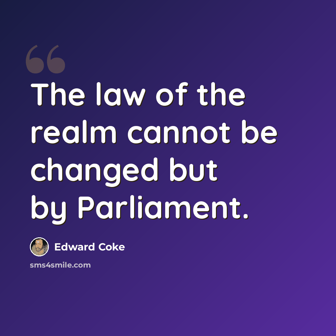 “The law of the realm cannot be changed but by Parliament.” quote by Edward Coke