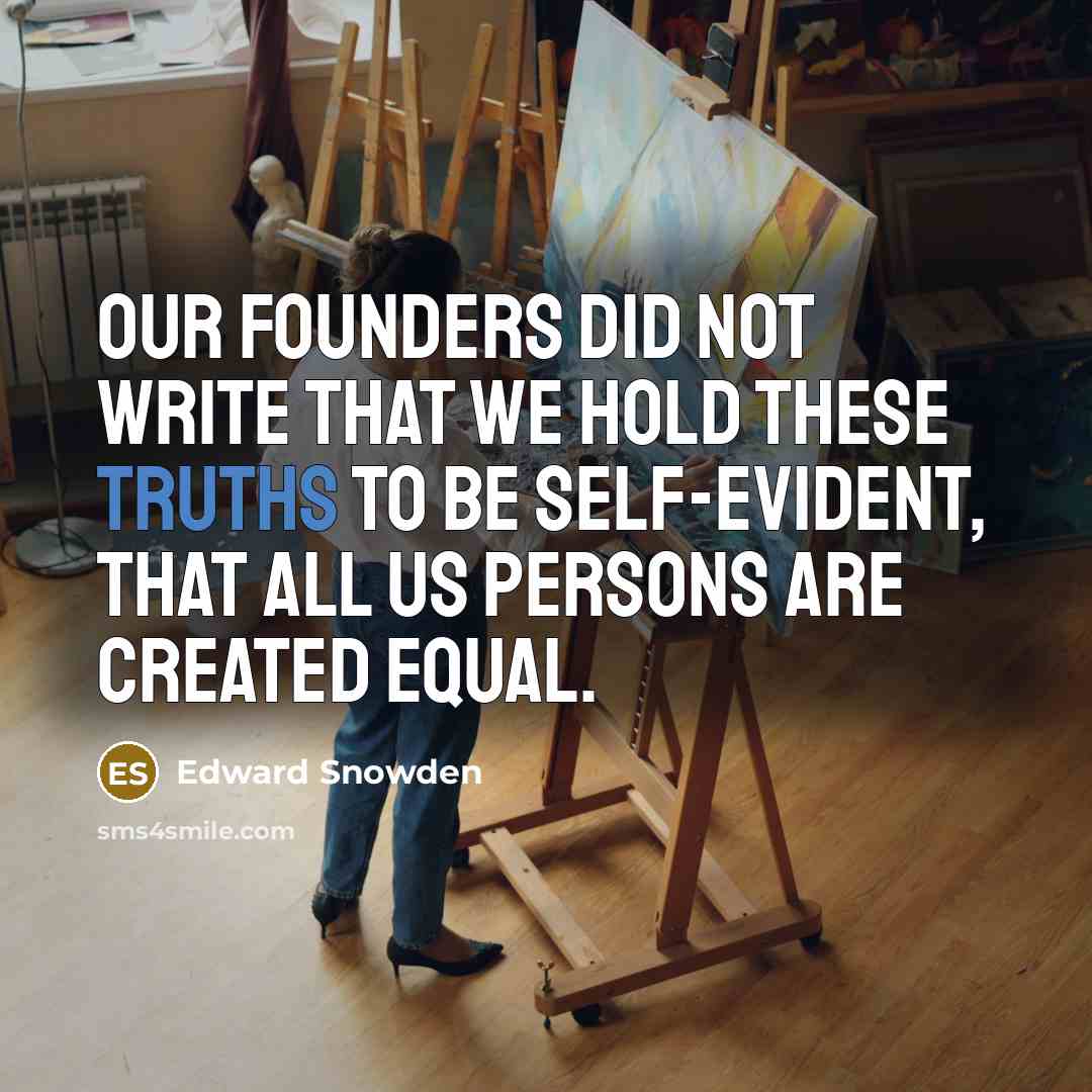“Our founders did not write that We hold these Truths to be self-evident, that all US Persons are created equal.” quote by Edward Snowden