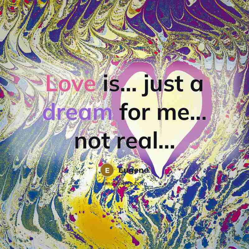 “Love is… just a dream for me… not real…” quote by Eugene