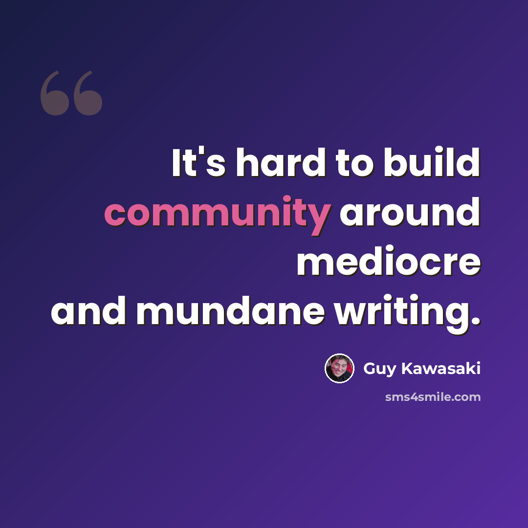 “It's hard to build community around mediocre and mundane writing.” quote by Guy Kawasaki