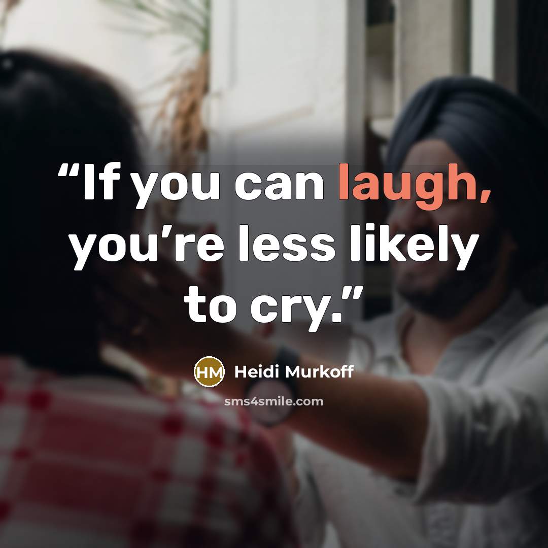“If you can laugh, you’re less likely to cry.” quote by Heidi Murkoff