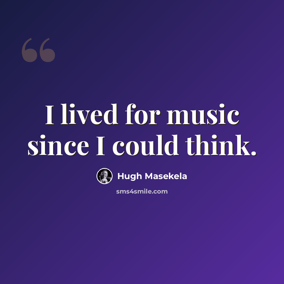 “I lived for music since I could think.” quote by Hugh Masekela