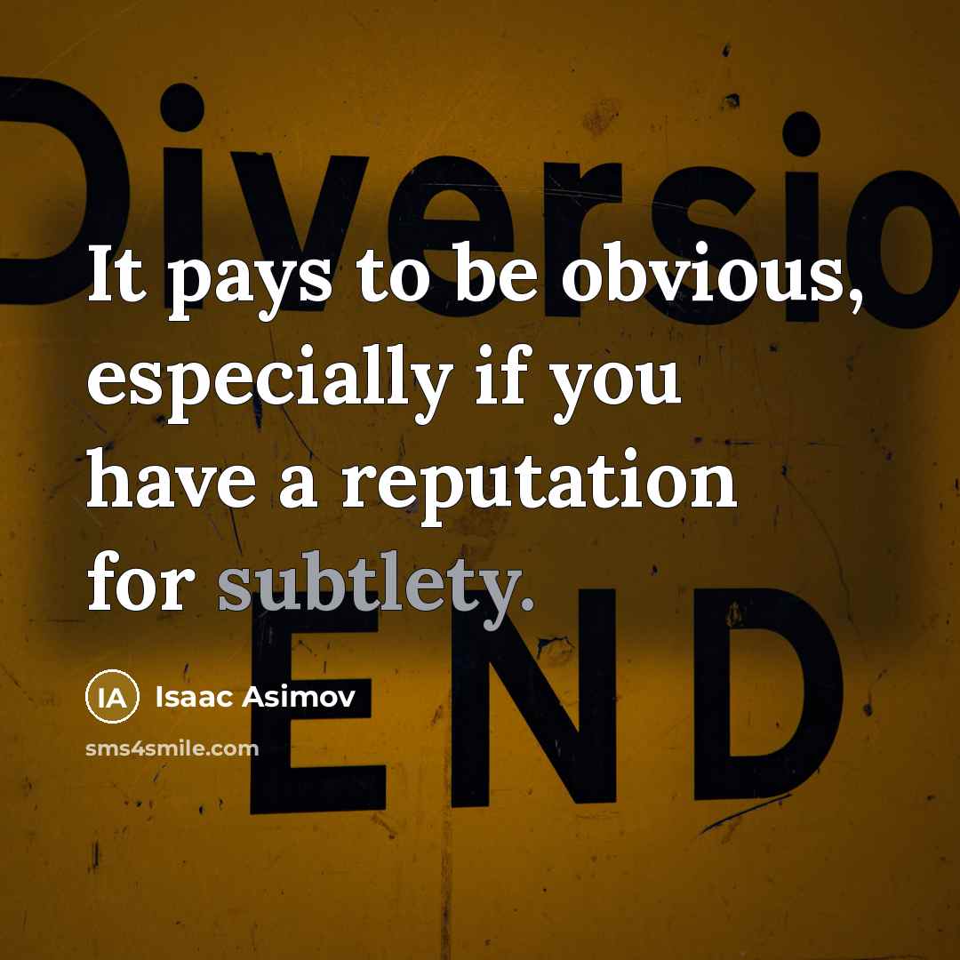 “It pays to be obvious, especially if you have a reputation for subtlety.” quote by Isaac Asimov