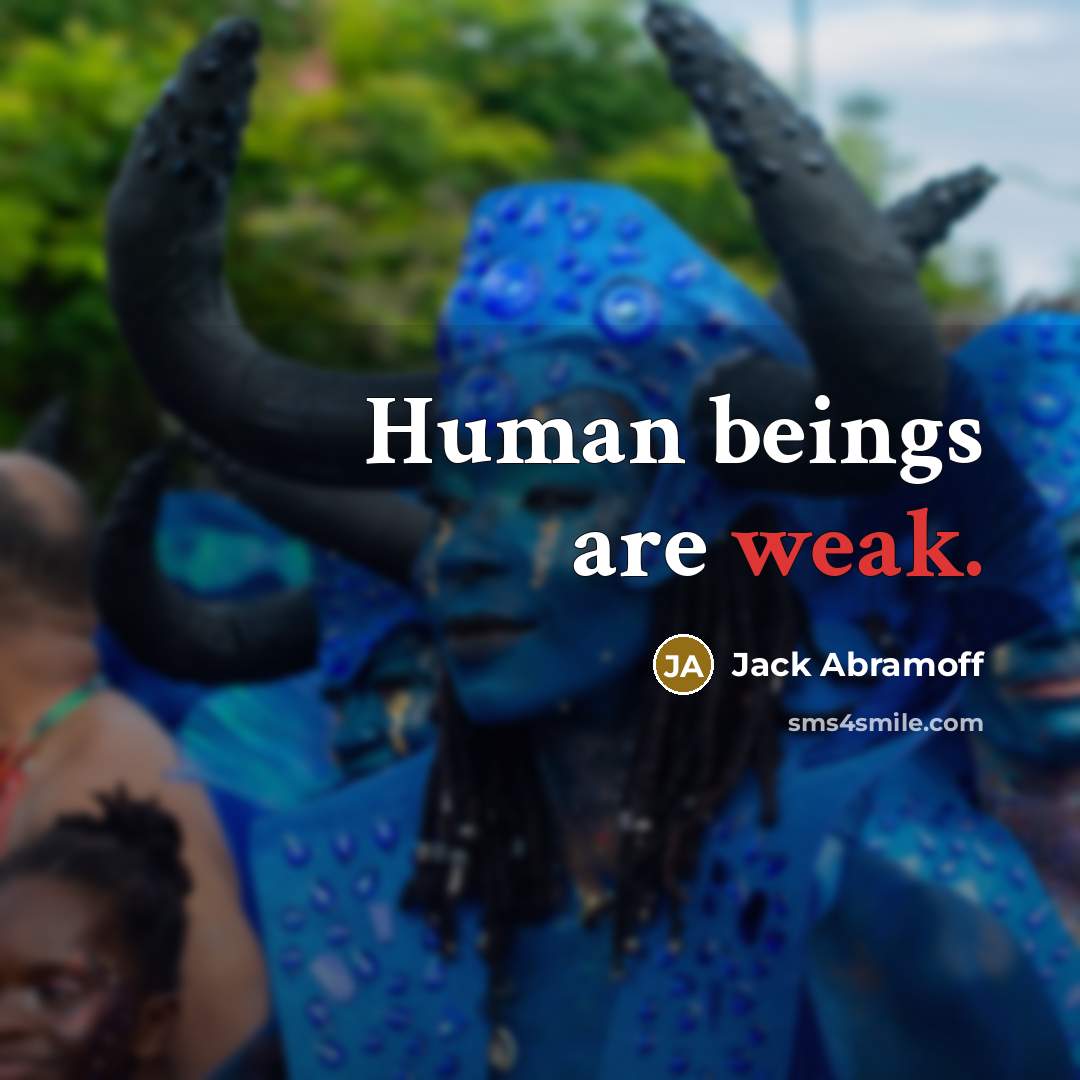 “Human beings are weak.” quote by Jack Abramoff