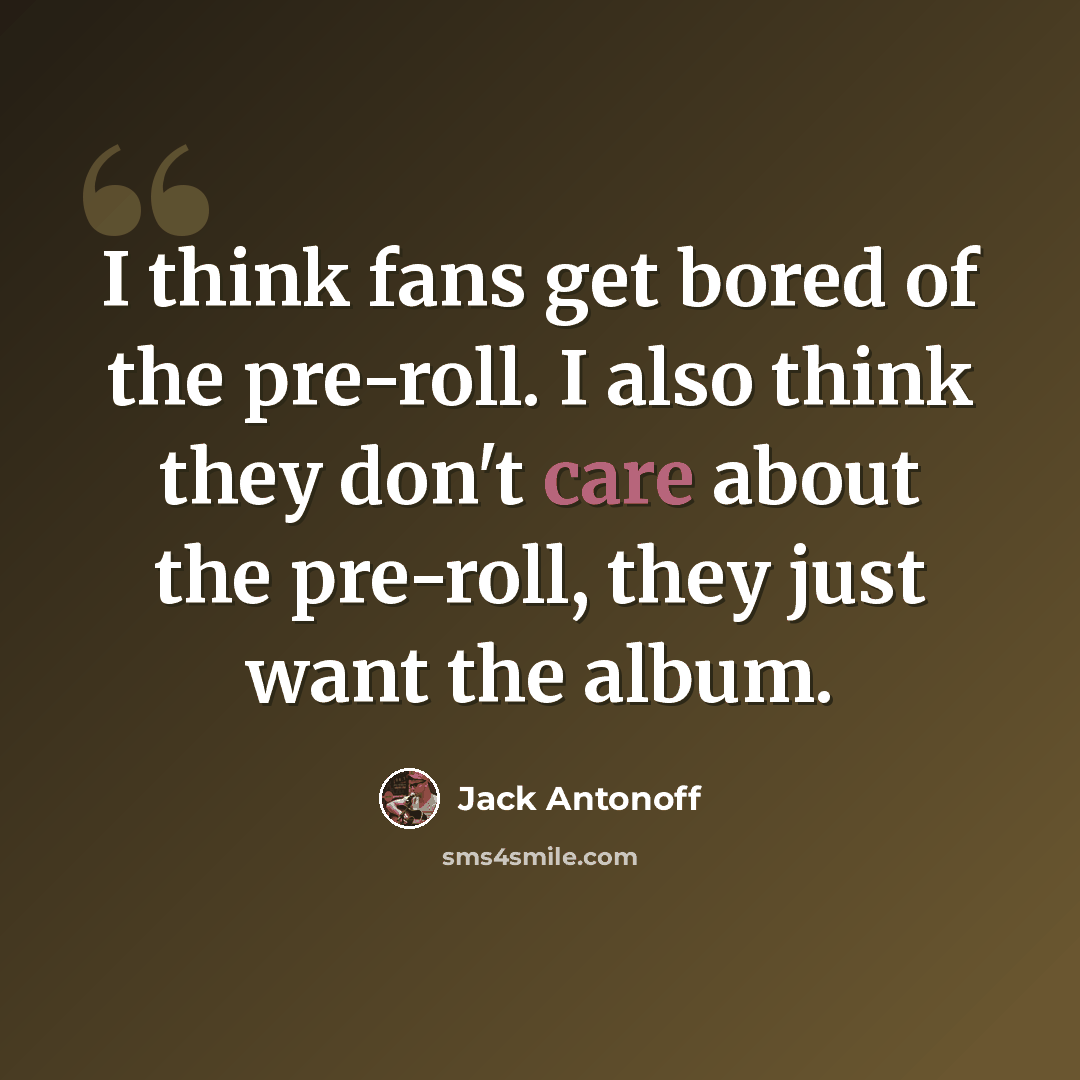 “I think fans get bored of the pre-roll. I also think they don't care about the pre-roll, they just want the album.” quote by Jack Antonoff