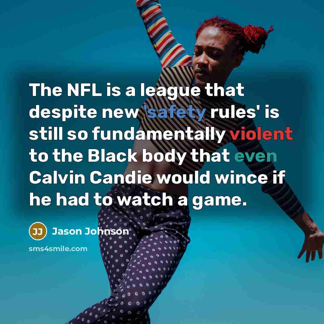 “The NFL is a league that despite new 'safety rules' is still so fundamentally violent to the Black body that even Calvin Candie would wince if he had to watch a game.” quote by Jason Johnson