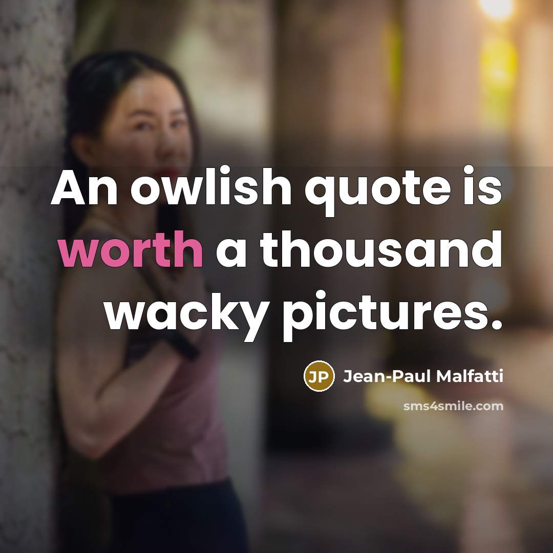 “An owlish quote is worth a thousand wacky pictures.” quote by Jean-Paul Malfatti