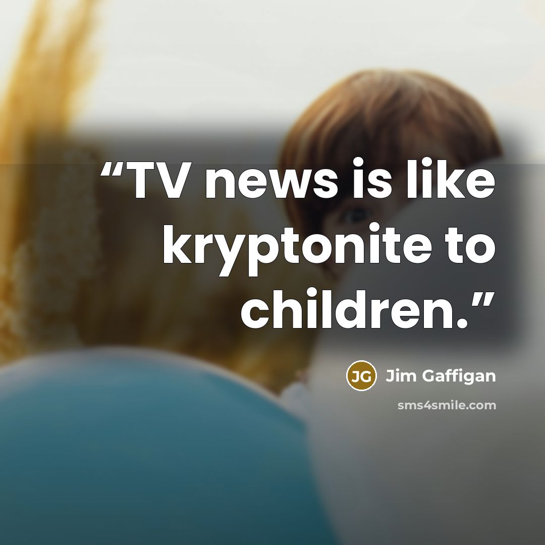 “TV news is like kryptonite to children.” quote by Jim Gaffigan