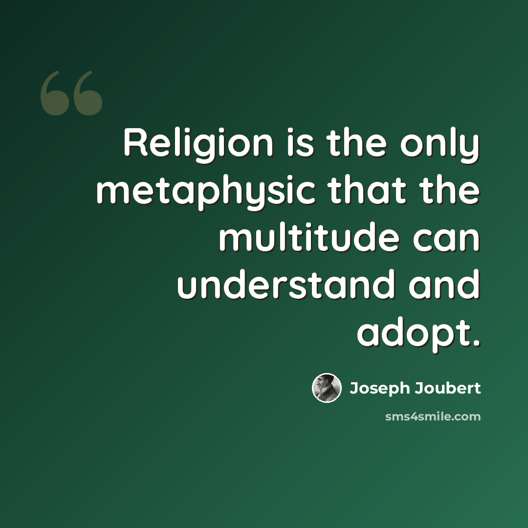 “Religion is the only metaphysic that the multitude can understand and adopt.” quote by Joseph Joubert