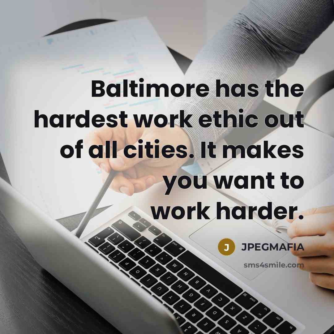 “Baltimore has the hardest work ethic out of all cities. It makes you want to work harder.” quote by JPEGMAFIA