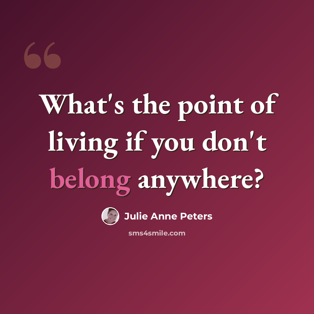 “What's the point of living if you don't belong anywhere?” quote by Julie Anne Peters