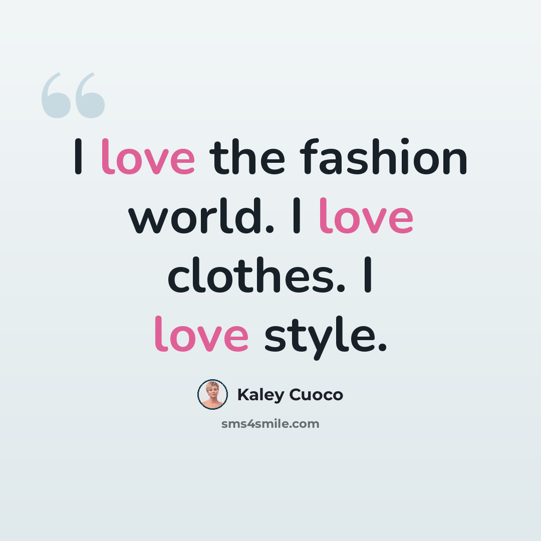 “I love the fashion world. I love clothes. I love style.” quote by Kaley Cuoco