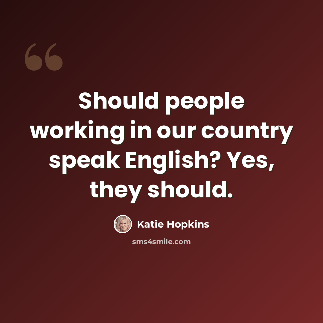 “Should people working in our country speak English? Yes, they should.” quote by Katie Hopkins