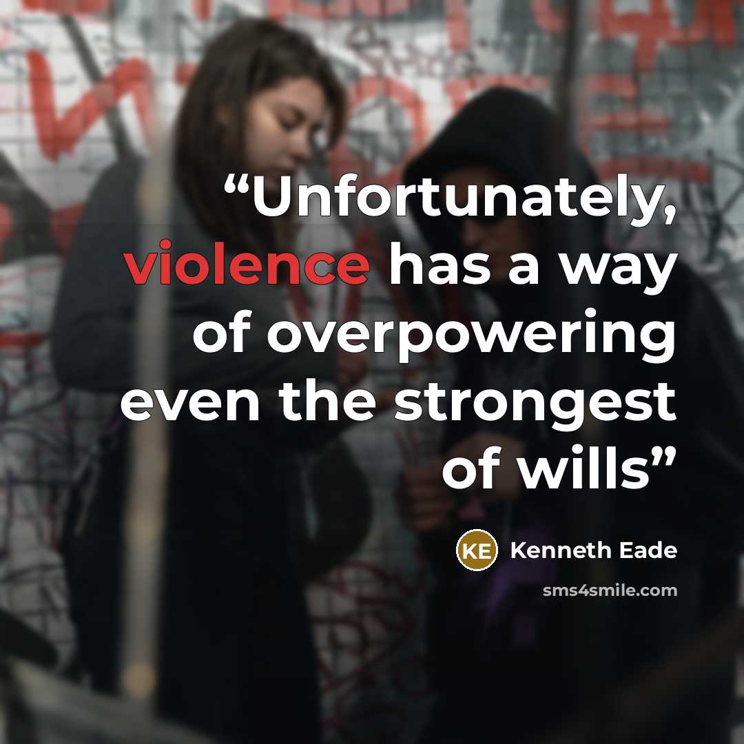 “Unfortunately, violence has a way of overpowering even the strongest of wills” quote by Kenneth Eade