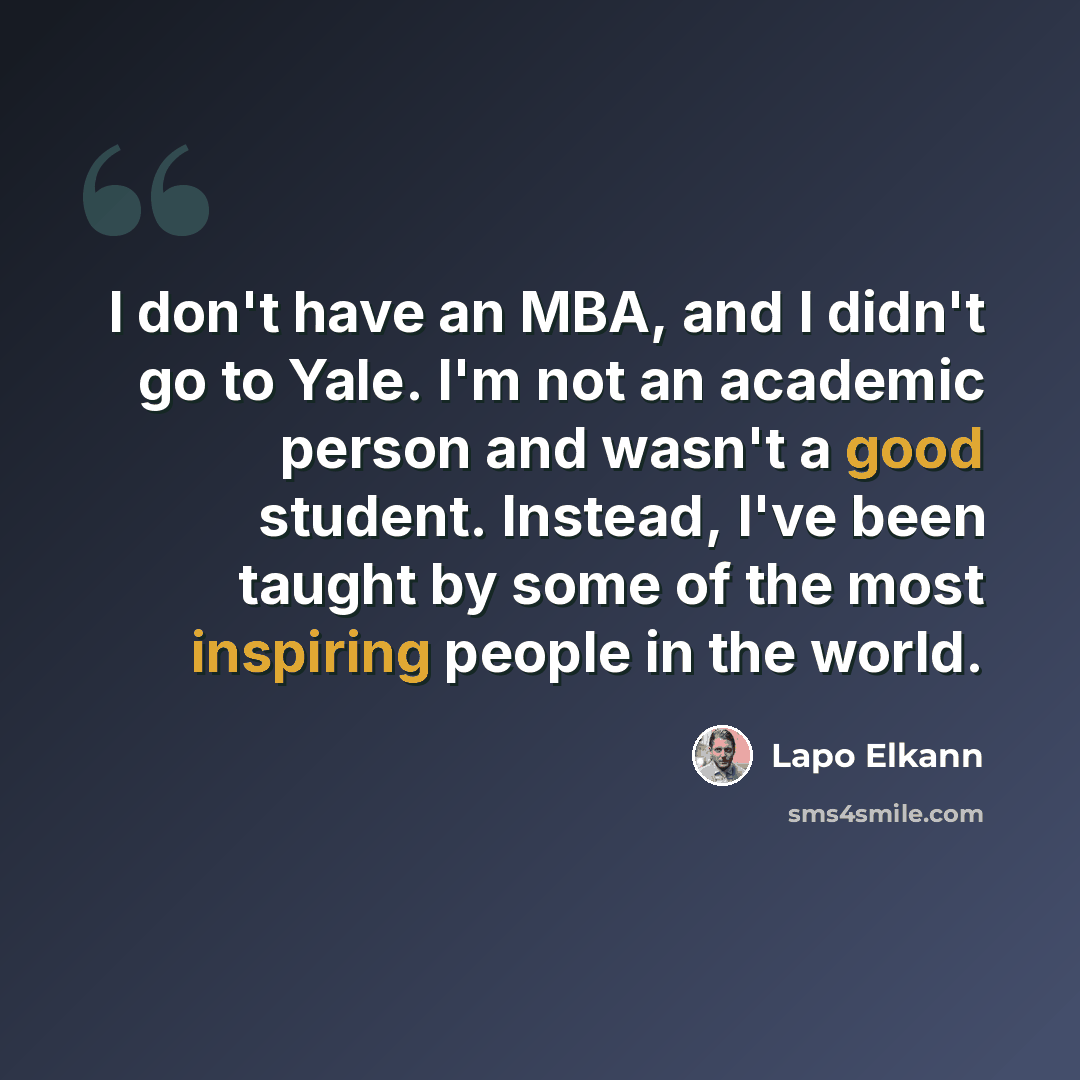 “I don't have an MBA, and I didn't go to Yale. I'm not an academic person and wasn't a good student. Instead, I've been taught by some of the most inspiring people in the world.” quote by Lapo Elkann