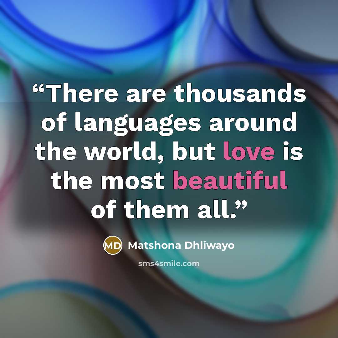 “There are thousands of languages around the world, but love is the most beautiful of them all.” quote by Matshona Dhliwayo