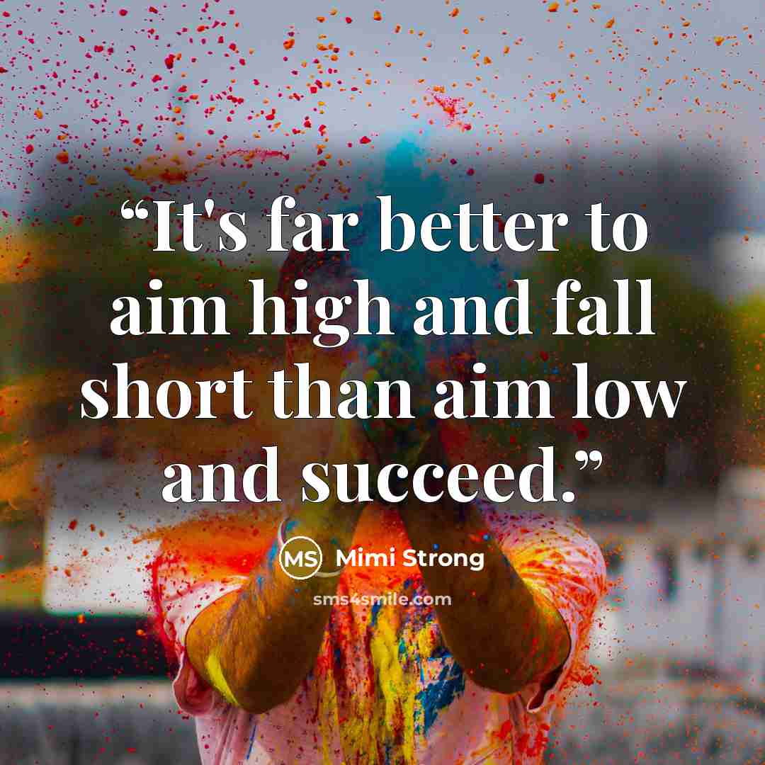 “It's far better to aim high and fall short than aim low and succeed.” quote by Mimi Strong