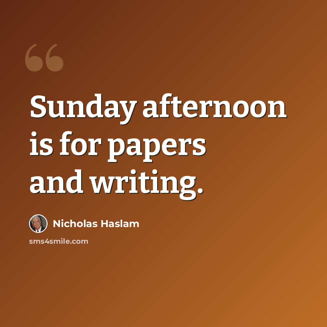 “Sunday afternoon is for papers and writing.” quote by Nicholas Haslam